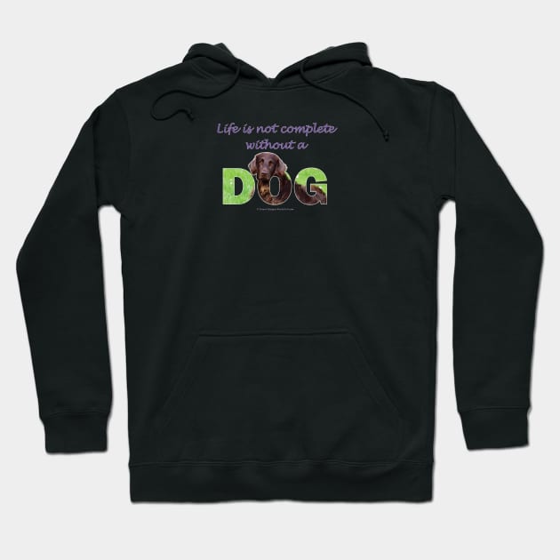 Life is not complete without a dog - Flatcoat oil painting wordart Hoodie by DawnDesignsWordArt